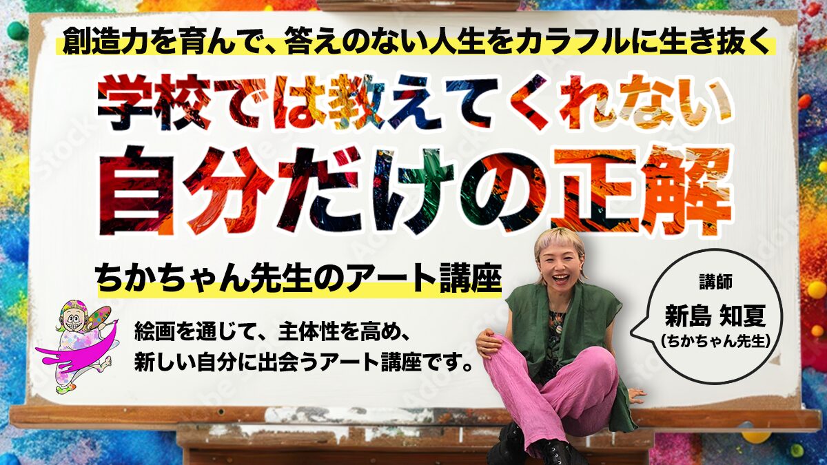 ちかちゃん先生のアート講座【学校では教えてくれない、自分だけの正解】